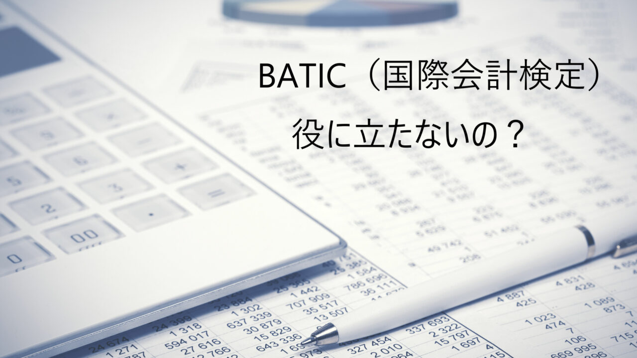BATIC（国際会計検定）は役に立たないのか？どんな人の役に立つのか？