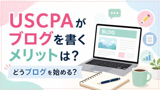 USCPAがブログを書くメリットは？どうブログを始める？