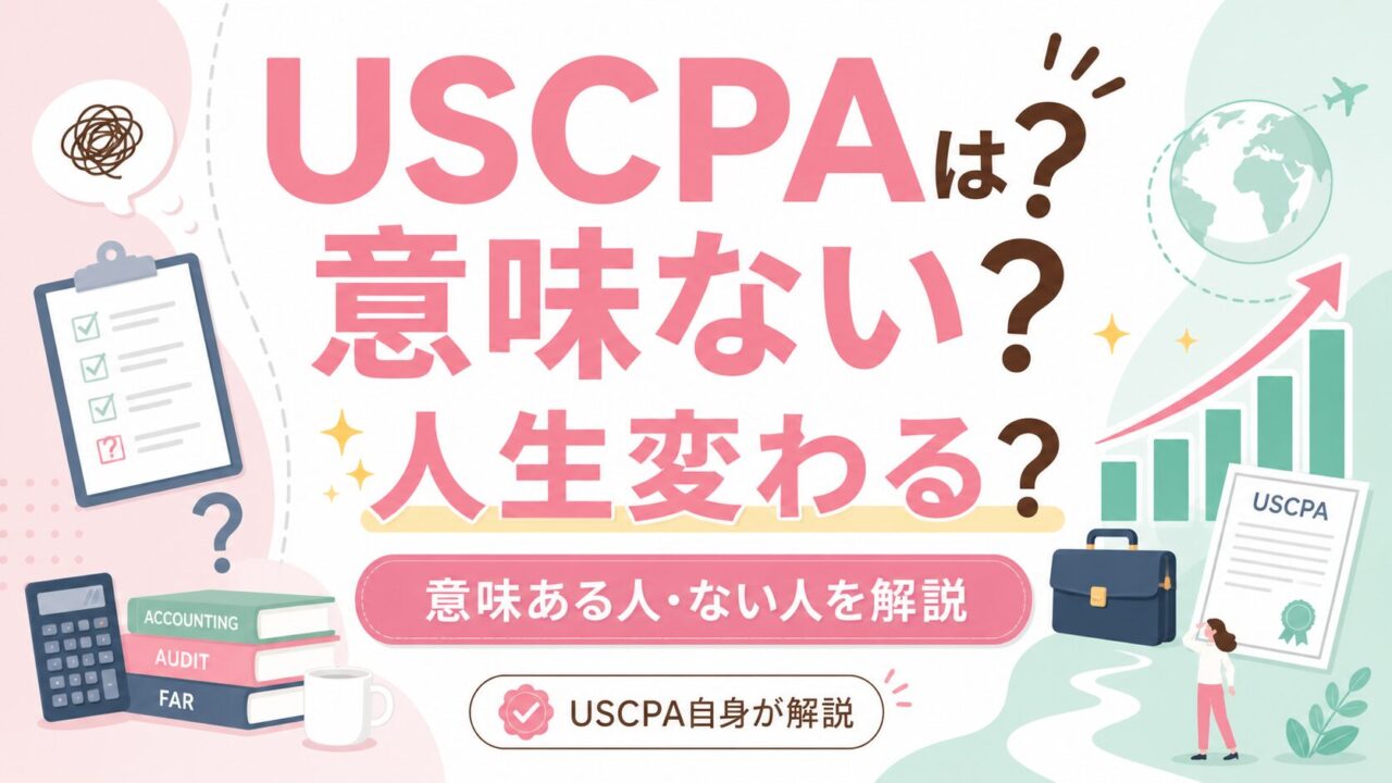 米国公認会計士（USCPA）は意味ない？人生変わる？【USCPA自身が解説】