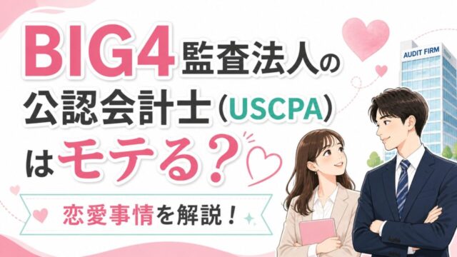 BIG4監査法人の公認会計士（USCPA）はモテる？恋愛事情を解説！