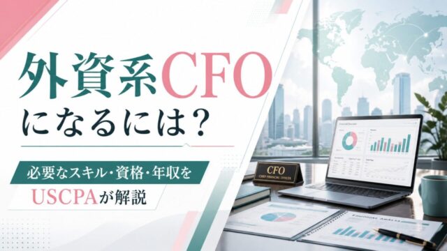 外資系CFOになるには？必要なスキル・資格・年収をUSCPAが解説